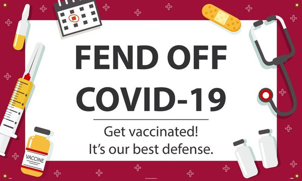 FEND-OFF COVID-19, GET VACCINATED! ITS OUR BEST CHANCE, 3 X 5 BANNER W/ GROMMETS