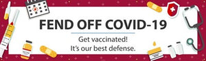 FEND-OFF COVID-19, GET VACCINATED! ITS OUR BEST CHANCE, 3 X 10 BANNER W/ GROMMETS