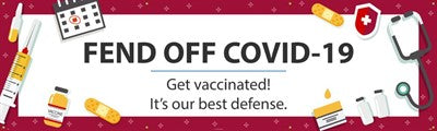 FEND-OFF COVID-19, GET VACCINATED! ITS OUR BEST CHANCE, 3 X 10 BANNER W/ GROMMETS