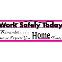 BANNER, WORK SAFELY TODAY REMEMBER SOMEONE EXPECTS YOU HOME TONIGHT, 3FT X 5FT