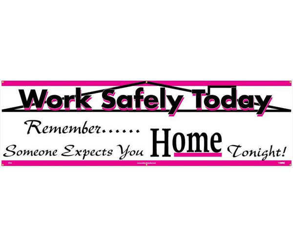 BANNER, WORK SAFELY TODAY REMEMBER SOMEONE EXPECTS YOU HOME TONIGHT, 3FT X 5FT