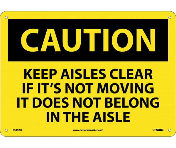 CAUTION, KEEP AISLES CLEAR IF ITS NOT MOVING IT DOES NOT BELONG IN THE AISLE, 10X14, .040 ALUM