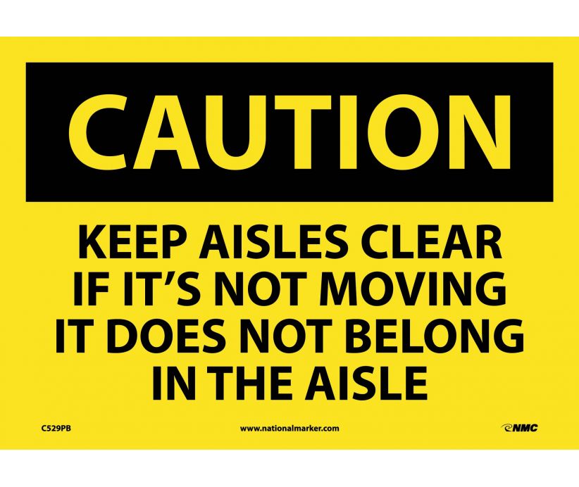 CAUTION, KEEP AISLES CLEAR IF ITS NOT MOVING IT DOES NOT BELONG IN THE AISLE, 10X14, PS VINYL