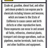 WARNING CRUDE OIL, GASOLINE, DIESEL FUEL, AND OTHER PETROLEUM PRODUCTS CAN EXPOSE YOU TO CHEMICALS INCLUDING TOLUENE AND BENZENE, WHICH ARE KNOWN TO THE STATE OF CALIFORNIA TO CAUSE CANCER...20X14, ALUMINUM .040