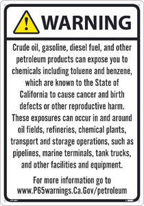 WARNING CRUDE OIL, GASOLINE, DIESEL FUEL, AND OTHER PETROLEUM PRODUCTS CAN EXPOSE YOU TO CHEMICALS INCLUDING TOLUENE AND BENZENE, WHICH ARE KNOWN TO THE STATE OF CALIFORNIA TO CAUSE CANCER...12X18, PS VINYL