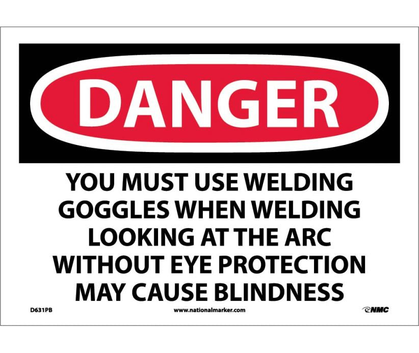DANGER, YOU MUST USE WELDING GOGGLES WHEN WELDING LOOKING AT THE ARC WITHOUT EYE PROTECTION MAY CAUSE BLINDNESS, 10X14, RIGID PLASTIC