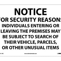 NOTICE FOR SECURITY REASONS INDIVIDUALS ENTERING OR LEAVING THE PREMISES MAY BE SUBJECT TO SEARCH OF THEIR VEHICLES PARCELS OR OTHER UNUSUAL ITEMS, 14X20, .040 ALUM