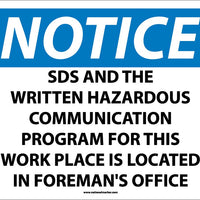 NOTICE, SDS AND THE WRITTEN HAZARDOUS COMMUNICATION PROGRAM FOR THIS WORK PLACE IS LOCATED IN FOREMAN'S OFFICE, 10X14, PS VINYL