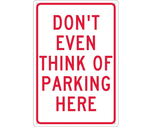 DON'T EVEN THINK OF PARKING HERE, 18X12, .040 ALUM