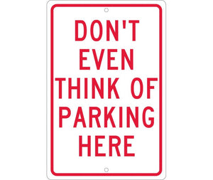DON'T EVEN THINK OF PARKING HERE, 18X12, .063 ALUM