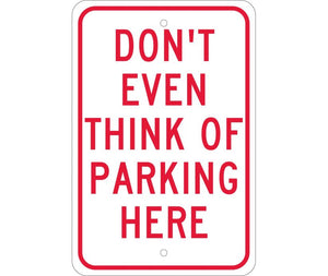 DON'T EVEN THINK OF PARKING HERE, 18X12, .080 EGP REF ALUM