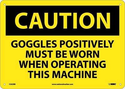 CAUTION, GOGGLES POSITIVELY MUST BE WORN WHEN OPERATING THIS MACHINE, 10X14, RIGID PLASTIC