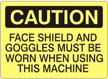 Caution Face Shield And Goggles Must Be Worn When Using This Machine Signs | C-2605