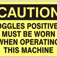 Caution Goggles Positively Must Be Worn When Operating This Machine Signs | C-3604