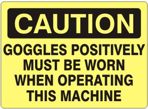 Caution Goggles Positively Must Be Worn When Operating This Machine Signs | C-3604