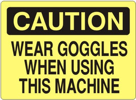 Caution Wear Goggles When Using This Machine Signs | C-9216